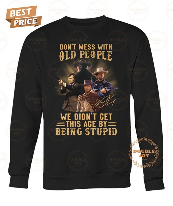 Clint Eastwood Don’t Mess With Old People We Didn’t Get This Age By Being Stupid T-Shirt