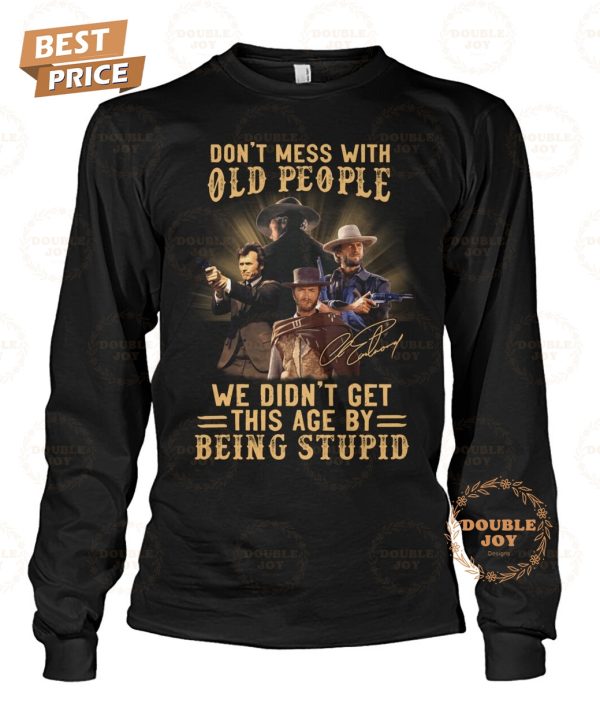 Clint Eastwood Don’t Mess With Old People We Didn’t Get This Age By Being Stupid T-Shirt