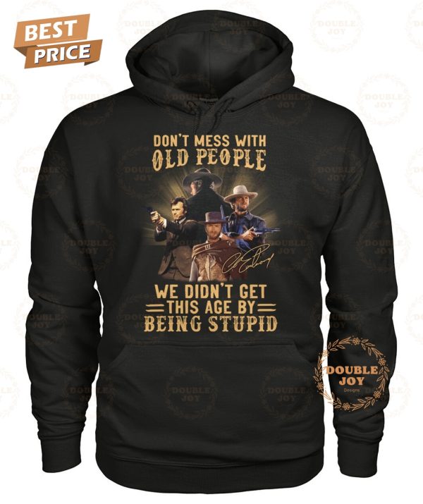 Clint Eastwood Don’t Mess With Old People We Didn’t Get This Age By Being Stupid T-Shirt