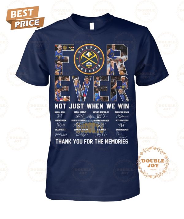 Denver Nuggets For Ever Not Just When We Win Thank You For The Memories T-Shirt