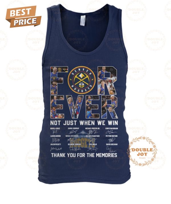 Denver Nuggets For Ever Not Just When We Win Thank You For The Memories T-Shirt