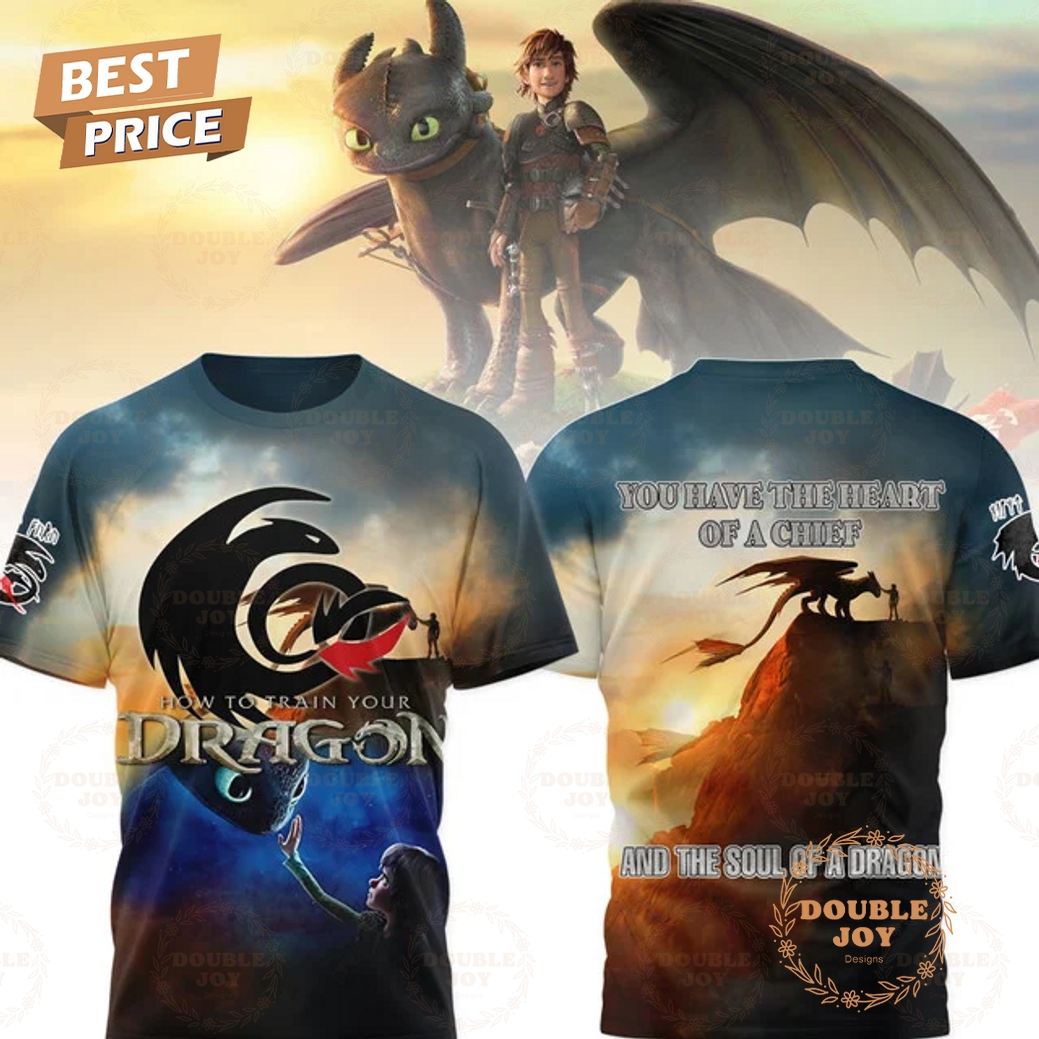How To Train Your Dragon You Have The Heart Of A Chief And The Soul Of A Dragon T-Shirt, Hoodie How To Train Your Dragon You Have The Heart Of A Chief And The Soul Of A Dragon T-Shirt, Hoodie