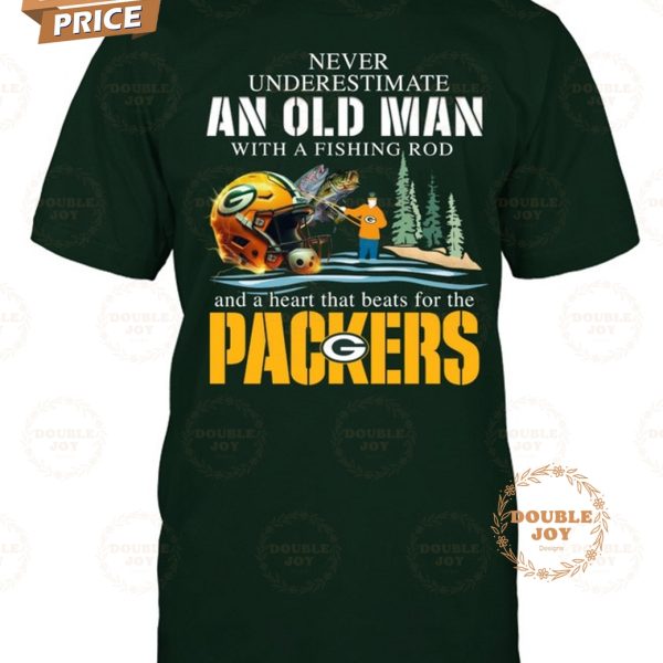 Never Underestimate An Old Man With A Fishing Rod And A Heart That Beats For The Green Bay Packers T-Shirt