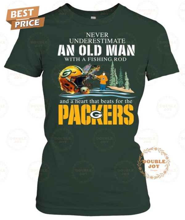 Never Underestimate An Old Man With A Fishing Rod And A Heart That Beats For The Green Bay Packers T-Shirt