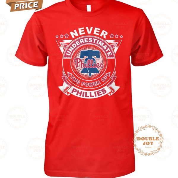Never Underestimate The Power Of Philadelphia Phillies Limited Edition T-Shirt