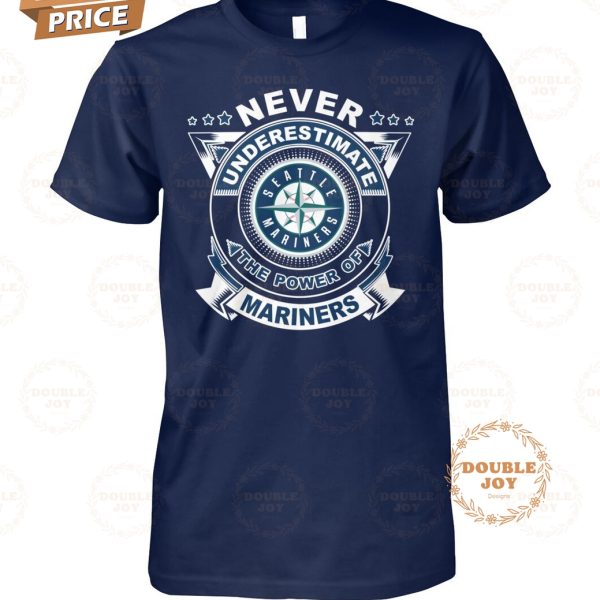 Never Underestimate The Power Of Seattle Mariners Limited Edition T-Shirt