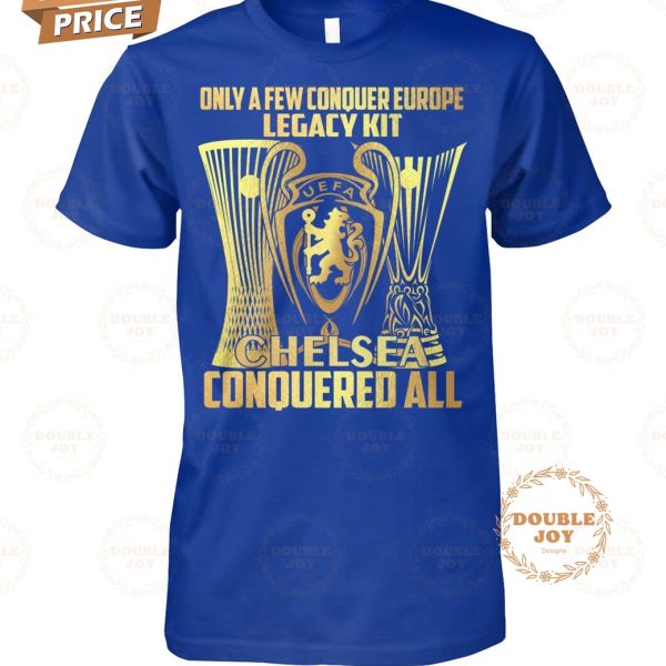 Only A Few Conquer Europe Legacy Kit Chelsea FC Conquered All 2025 T-Shirt