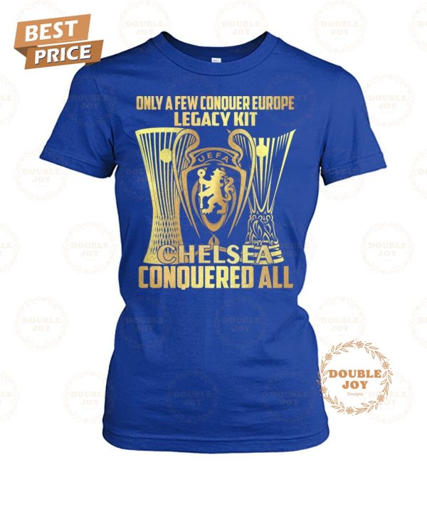 Only A Few Conquer Europe Legacy Kit Chelsea FC Conquered All 2025 T-Shirt
