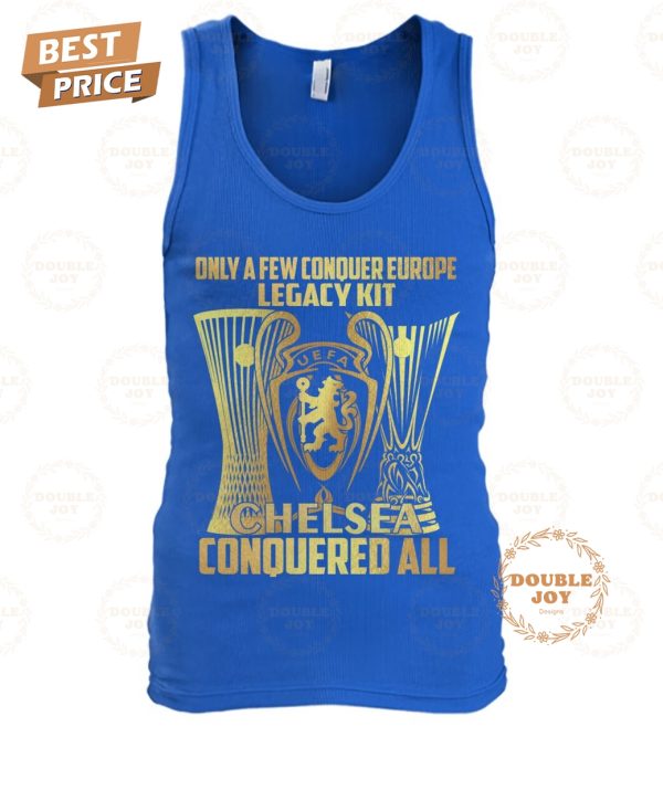 Only A Few Conquer Europe Legacy Kit Chelsea FC Conquered All 2025 T-Shirt