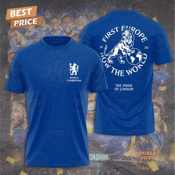 2025 Chelsea FC First Europe Now The World Limited Edition T-Shirt, Hoodie